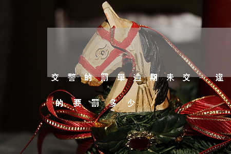 交警的罰單逾期未交-違章罰單逾期未繳納的要罰多少