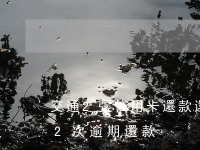 交通2張信用卡還款還錯了（交通信用卡連著2次逾期還款）