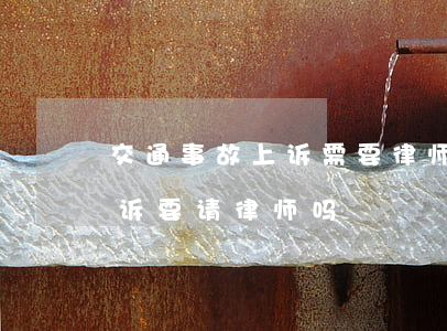 交通事故上诉需要律师吗(交通事故到法院起诉要请律师吗)