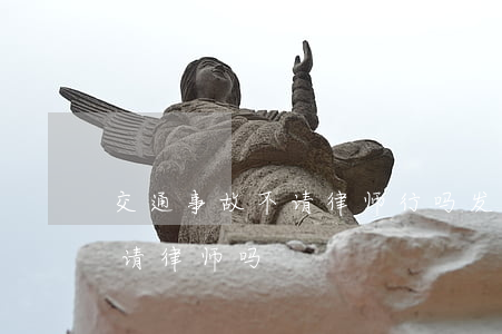 交通事故不请律师行吗(发生交通事故有必要请律师吗)