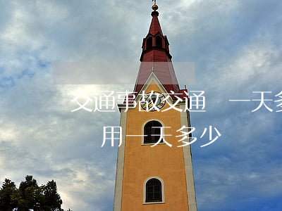 交通事故交通費一天多少錢(事故后交通補助費用一天多少)