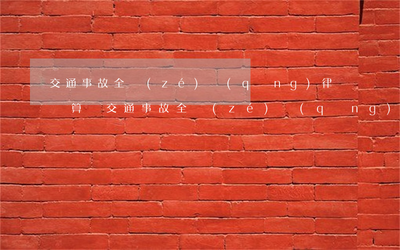 交通事故全責(zé)請(qǐng)律師劃算嗎(交通事故全責(zé)請(qǐng)律師劃算嗎)