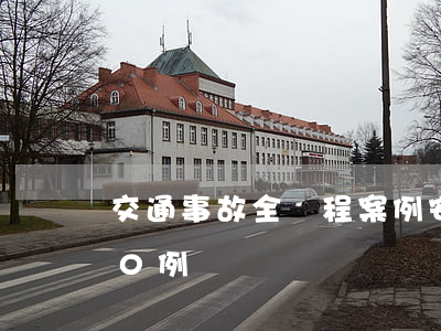 交通事故全過程案例(安全交通事故案例100例)