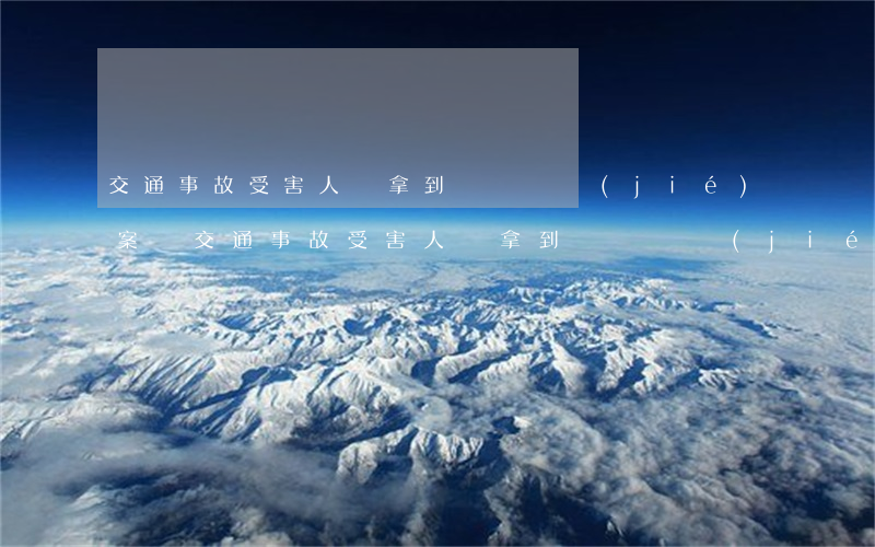 交通事故受害人沒拿到賠償會結(jié)案嗎?(交通事故受害人沒拿到賠償會結(jié)案嗎?)