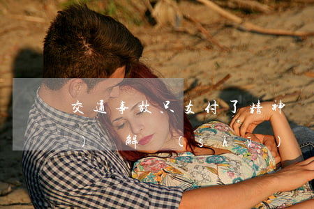 交通事故只支付了精神賠償金能寫(xiě)諒解書(shū)嗎(交通事故只支付了精神賠償金能寫(xiě)諒解書(shū)嗎)