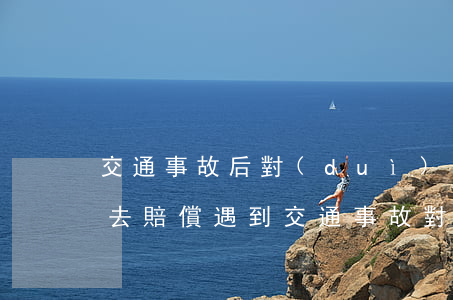 交通事故后對(duì)方全責(zé)不去賠償(遇到交通事故對(duì)方全責(zé)不賠怎么辦)