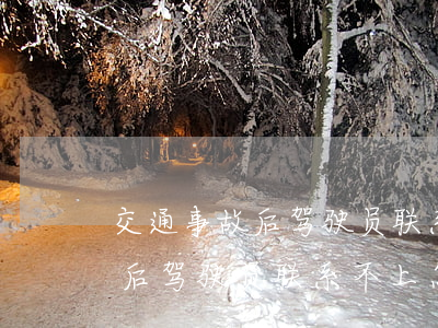 交通事故后驾驶员联系不上怎么办(交通事故后驾驶员联系不上怎么办)
