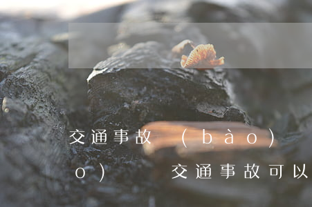 交通事故報(bào)銷可以分次報(bào)銷嗎(交通事故可以二次報(bào)銷嗎)