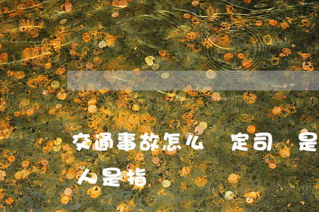 交通事故怎么確定司機是誰(交通事故的當事人是指誰)