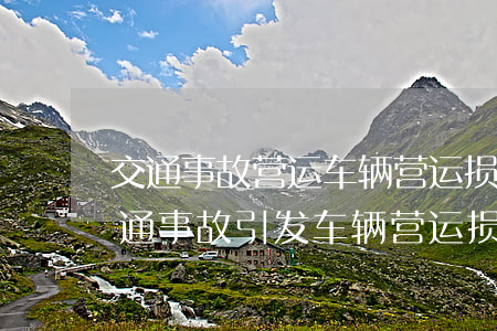 交通事故营运车辆营运损失赔偿法律问题(交通事故引发车辆营运损失属于直接损失吗)