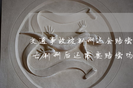 交通事故被判刑还会赔偿吗(交通肇事致人死亡判刑后还需要赔偿吗)