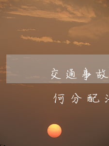 交通事故赔偿款如何分配,交通事故赔偿款如何分配 法律规定 交通事故赔偿款如何分配,交通事故赔偿款如何分配 法律规定