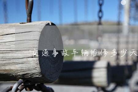 交通事故车辆维修多少天