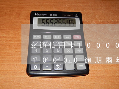 交通信用卡10000逾期兩年(交通信用卡10000逾期兩年)