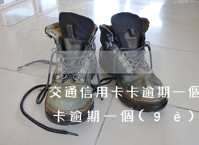 交通信用卡卡逾期一個(gè)月(交通信用卡逾期一個(gè)月多 還了 還能使用嗎)
