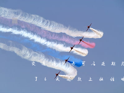 交通信用卡可以延期几天还款期限(信用卡晚了6天还款上征信吗)