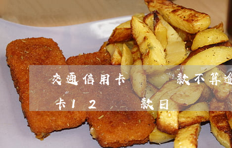 交通信用卡幾點還款不算逾期(交通銀行信用卡12號還款日)