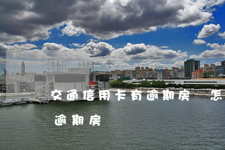 交通信用卡有逾期房貸怎么辦（交通信用卡有逾期房貸）