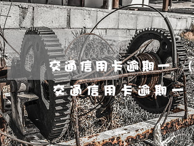 交通信用卡逾期一個(gè)月會降額嗎-交通信用卡逾期一個(gè)月會降額嗎知乎