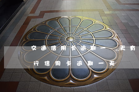交通信用卡逾期一兩天有沒有影響-交通銀行信用卡 逾期一天