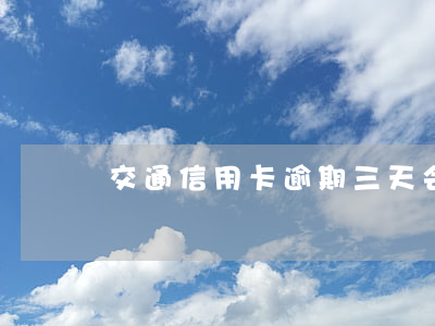 交通信用卡逾期三天会封卡吗
