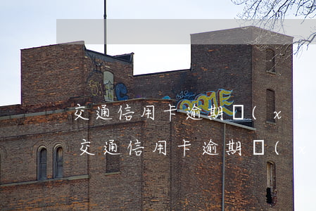 交通信用卡逾期協(xié)商還款怎么說(交通信用卡逾期協(xié)商還款怎么說)