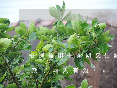 交通信用卡逾期又出賬單(交通銀行信用卡逾期了兩天有沒(méi)有關(guān)系)