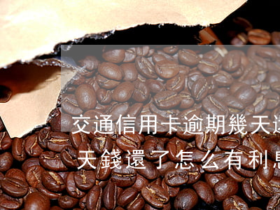 交通信用卡逾期幾天還款(交通信用卡逾期3天 錢還了,怎么有利息?算逾期嗎)