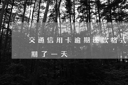 交通信用卡逾期还款格式(交行信用卡还款逾期了一天)