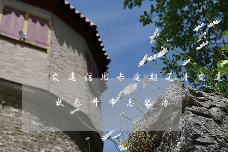 交通信用卡逾期还清(交通信用卡逾期还清了状态异常怎么办)