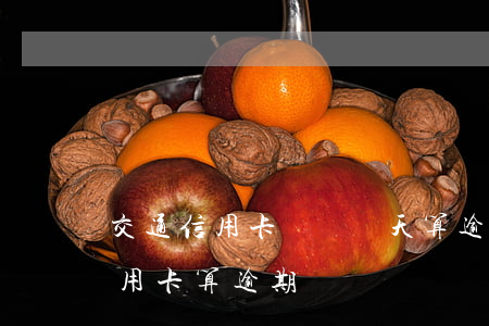 交通信用卡遲還兩天算逾期嗎-2天沒還信用卡算逾期嗎