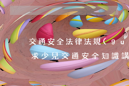 交通安全法律法規(guī)培訓ppt(求：少兒交通安全知識講課PPT)