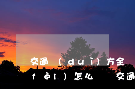 交通對(duì)方全責(zé)誤工費(fèi)怎么賠償(交通對(duì)方全責(zé)誤工費(fèi)怎么賠償)