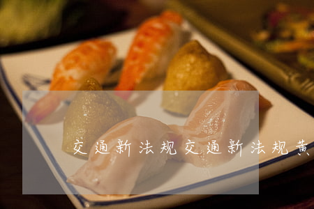交通新法规(交通新法规黄灯)
