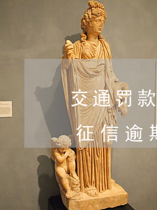交通罚款征信逾期记录多久消除-交通罚款征信逾期记录多久消除掉