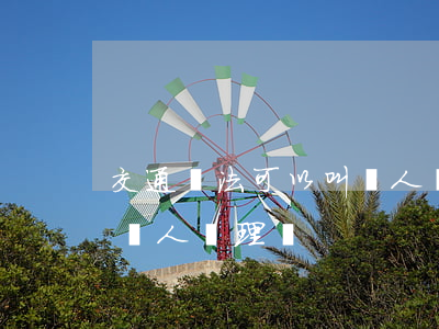 交通違法可以叫別人處理嗎(交通違法可以叫別人處理嗎)