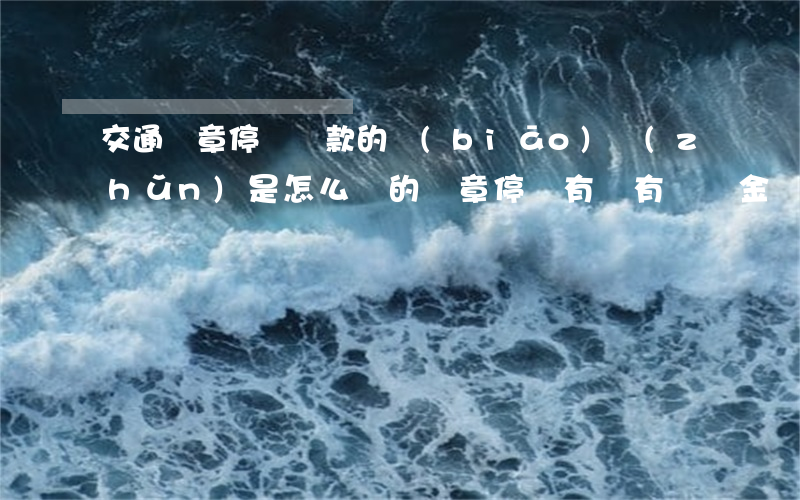 交通違章停車罰款的標(biāo)準(zhǔn)是怎么樣的（違章停車有沒有滯納金）
