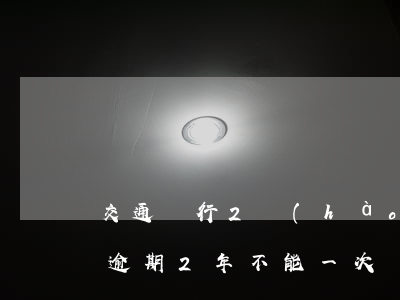 交通銀行2號(hào)還款逾期(交通銀行逾期2年,不能一次還完怎么辦)