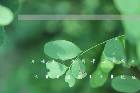 交通銀行信用卡五年前逾期(欠交通銀行信用卡兩萬逾期兩年會被起訴嗎)