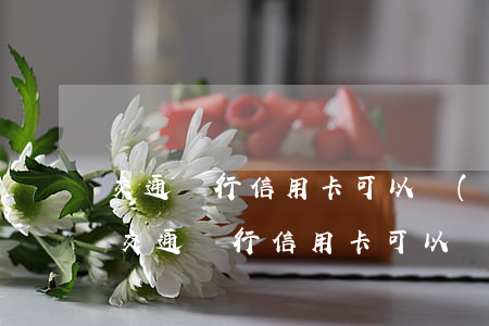 交通銀行信用卡可以協(xié)商還款-交通銀行信用卡可以協(xié)商還款嗎