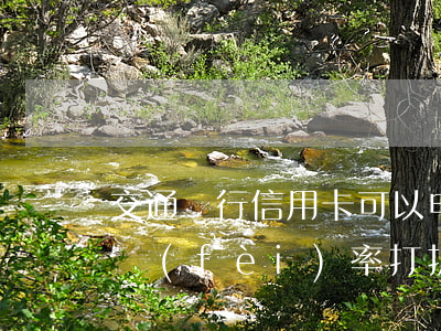 交通銀行信用卡可以申請(qǐng)分期費(fèi)率打折嗎-交通銀行信用卡可以申請(qǐng)分期費(fèi)率打折嗎安全嗎