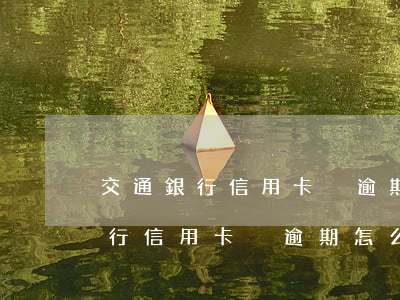 交通銀行信用卡沒逾期怎么會限制-交通銀行信用卡沒逾期怎么會限制消費
