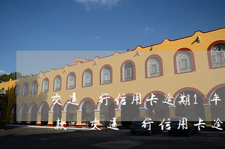 交通銀行信用卡逾期1年協(xié)商還款-交通銀行信用卡逾期1年協(xié)商還款有影響嗎