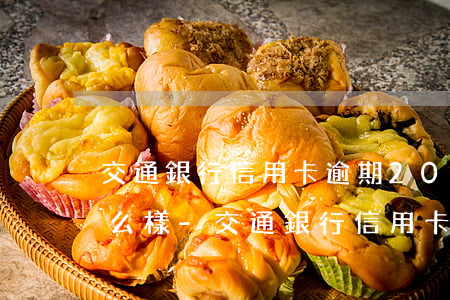 交通銀行信用卡逾期20天會(huì)怎么樣-交通銀行信用卡逾期20天會(huì)怎么樣嗎