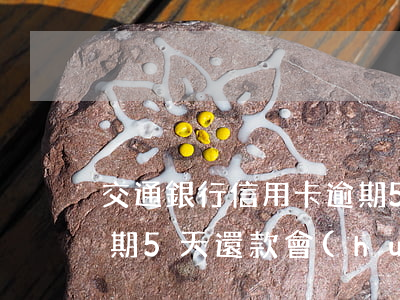 交通銀行信用卡逾期5天(交通銀行信用卡逾期5天還款會(huì)影響征信嗎)
