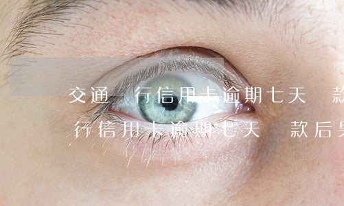 交通銀行信用卡逾期七天還款后果-交通銀行信用卡逾期七天還款后果是什么