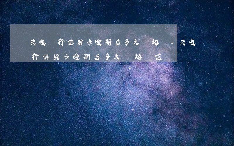 交通銀行信用卡逾期后多久會起訴-交通銀行信用卡逾期后多久會起訴呢