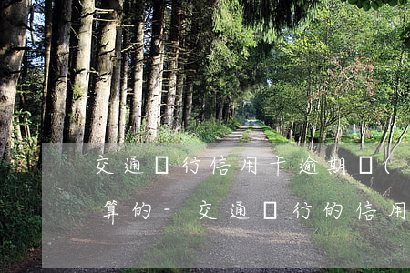 交通銀行信用卡逾期時(shí)間是怎么算的-交通銀行的信用卡逾期了怎么辦