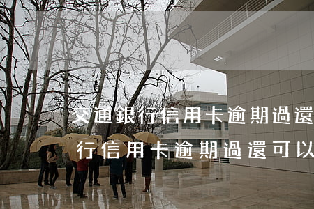 交通銀行信用卡逾期過還可以用嗎-交通銀行信用卡逾期過還可以用嗎現(xiàn)在