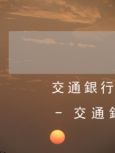 交通銀行信用卡還錯卡導(dǎo)致逾期-交通銀行信用卡還錯卡導(dǎo)致逾期怎么辦